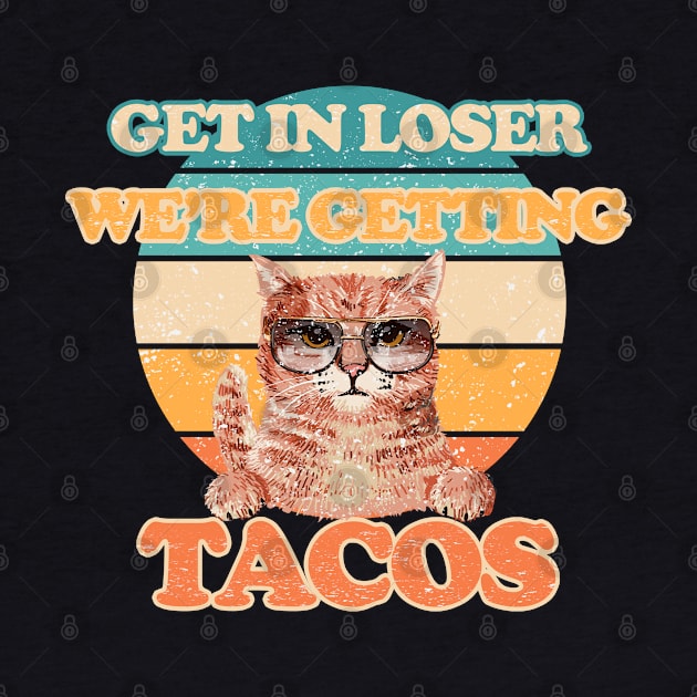 Cats - Get in Loser- We're Getting Tacos by FFAFFF